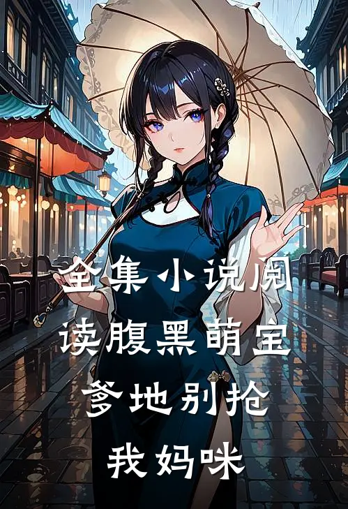 全集小说阅读腹黑萌宝：爹地别抢我妈咪