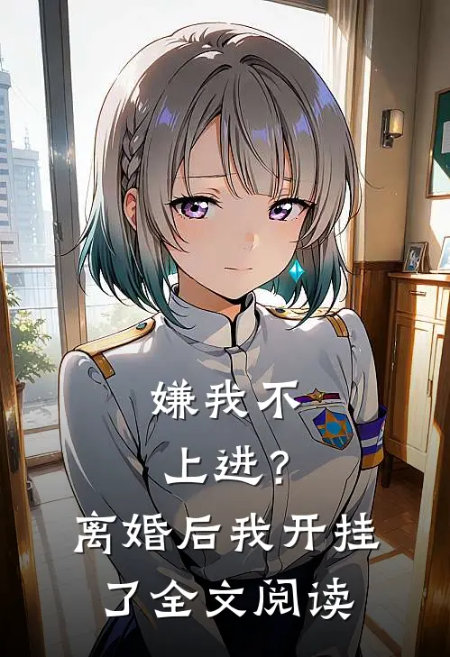 嫌我不上进？离婚后我开挂了全文阅读
