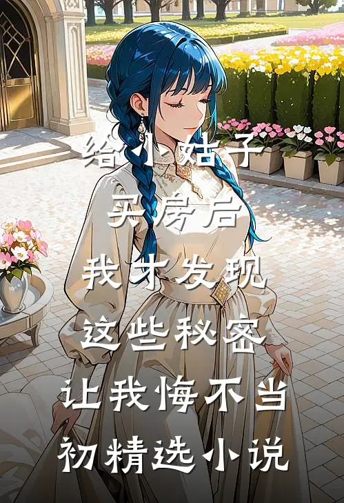给小姑子买房后，我才发现这些秘密，让我悔不当初精选小说