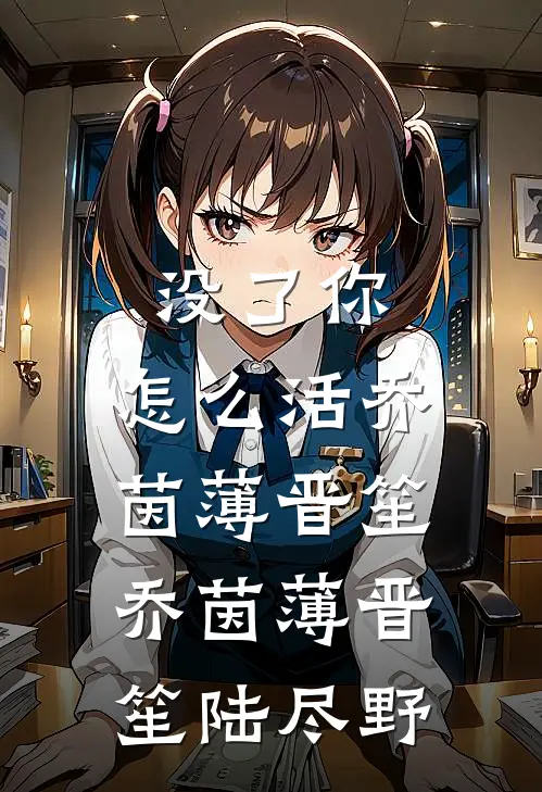没了你，怎么活乔茵薄晋笙，乔茵薄晋笙陆尽野