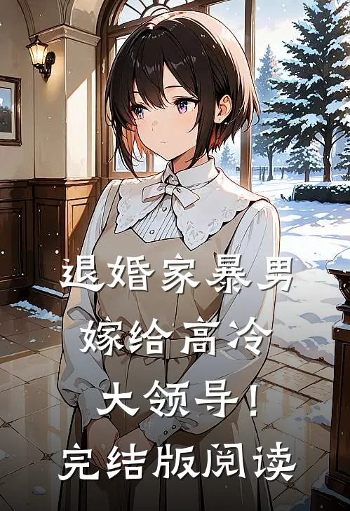 退婚家暴男，嫁给高冷大领导！完结版阅读