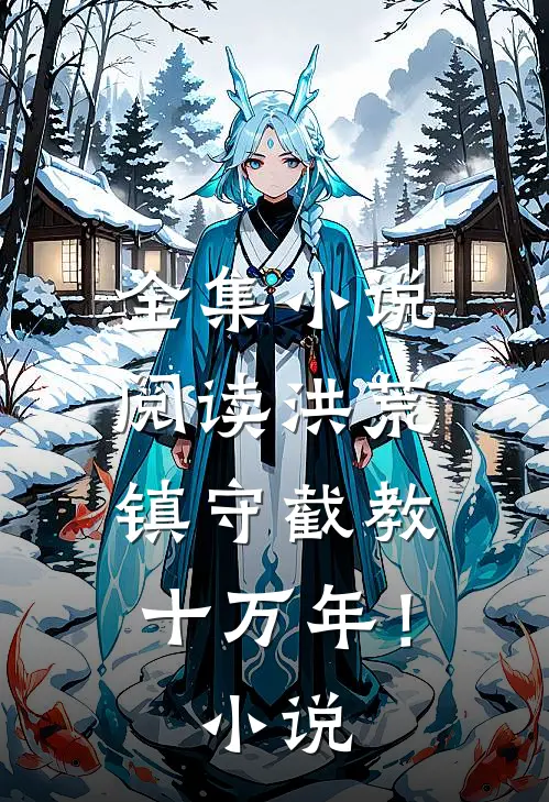全集小说阅读洪荒：镇守截教十万年！小说
