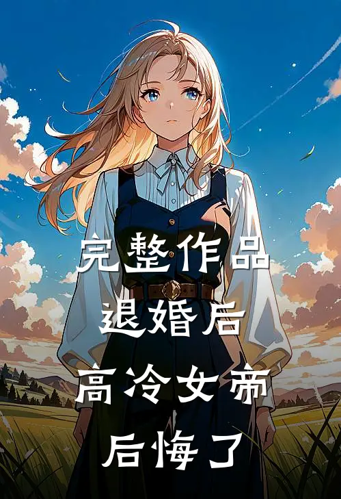 完整作品退婚后，高冷女帝后悔了