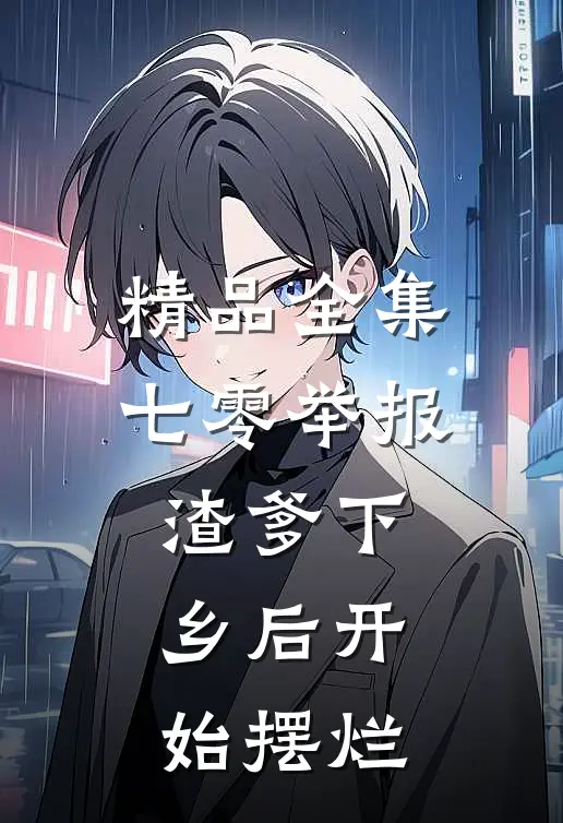 精品全集七零举报渣爹下乡后开始摆烂