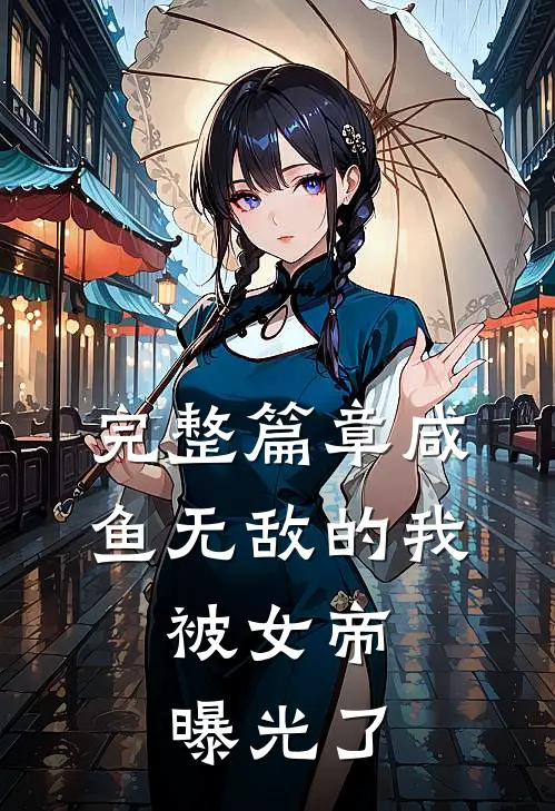 完整篇章咸鱼无敌的我，被女帝曝光了