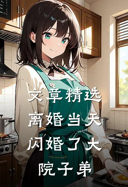 文章精选离婚当天，闪婚了大院子弟