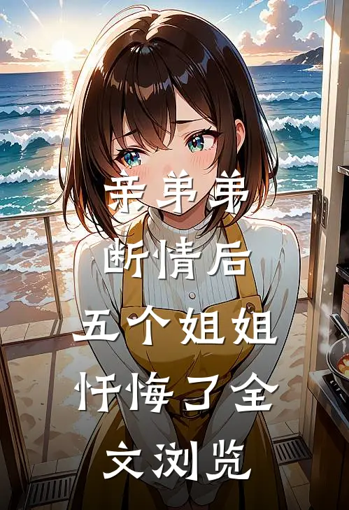 亲弟弟断情后，五个姐姐忏悔了全文浏览