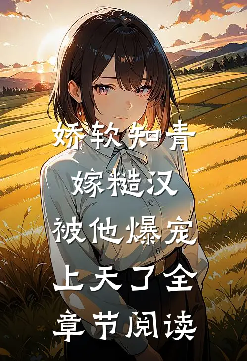 娇软知青嫁糙汉，被他爆宠上天了全章节阅读