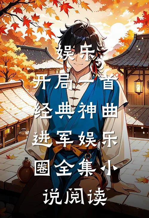 娱乐：开局一首经典神曲，进军娱乐圈全集小说阅读
