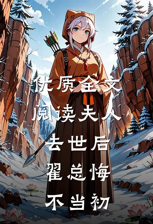 优质全文阅读夫人去世后，翟总悔不当初