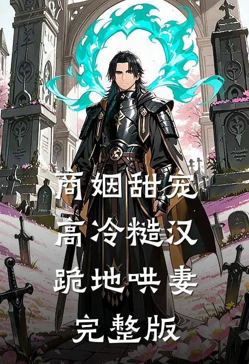 商姻甜宠，高冷糙汉跪地哄妻完整版