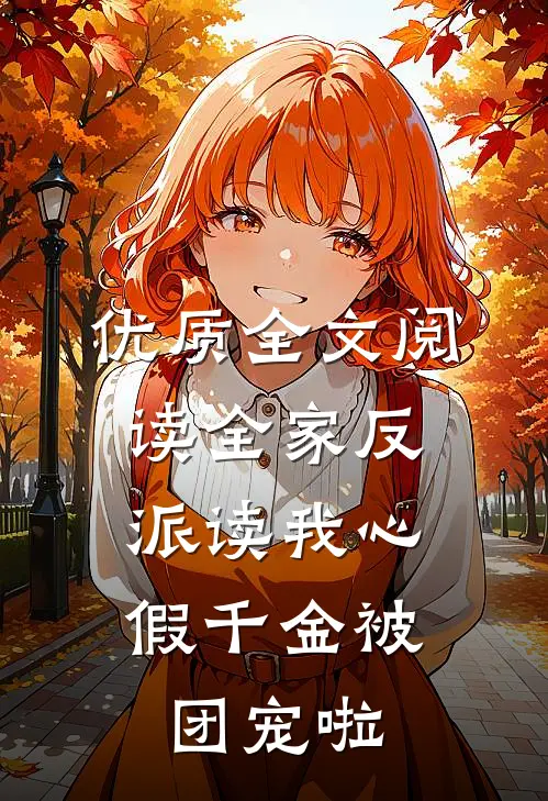 优质全文阅读全家反派读我心，假千金被团宠啦