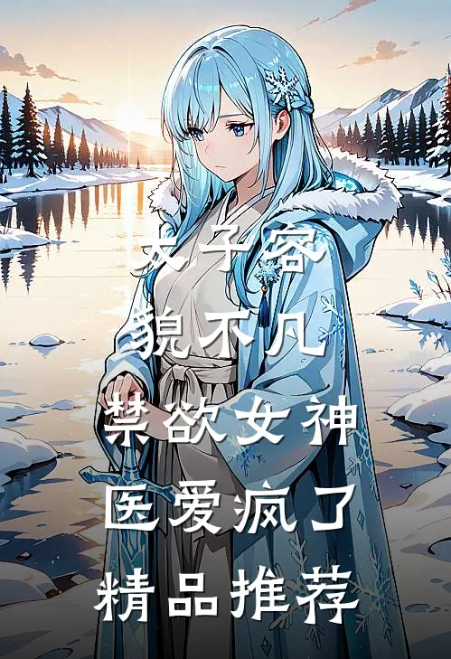 太子容貌不凡，禁欲女神医爱疯了精品推荐