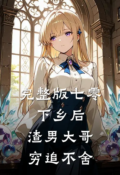 完整版七零：下乡后，渣男大哥穷追不舍