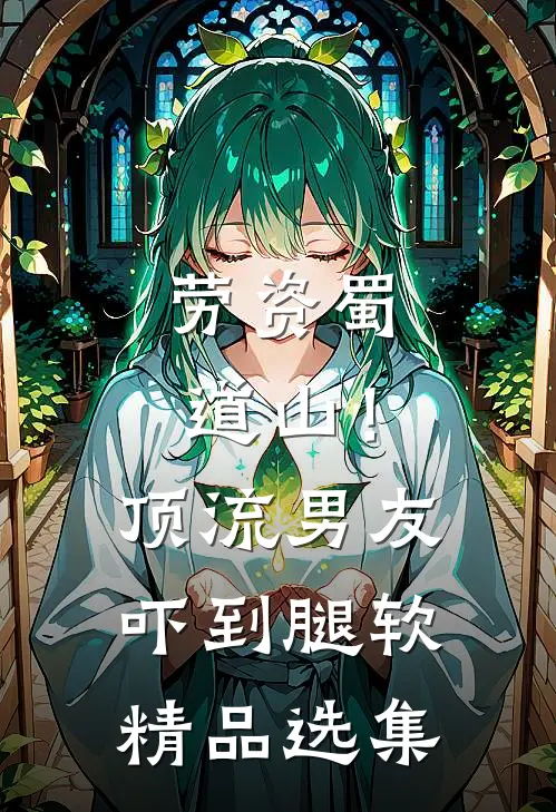 劳资蜀道山！顶流男友吓到腿软精品选集