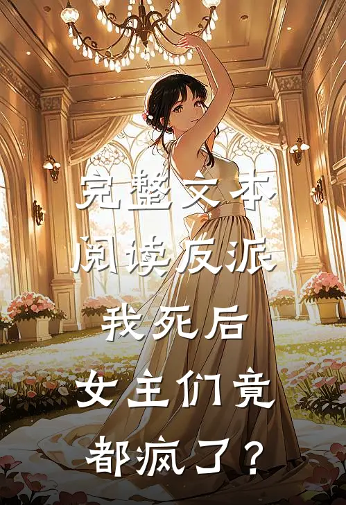 完整文本阅读反派：我死后，女主们竟都疯了？
