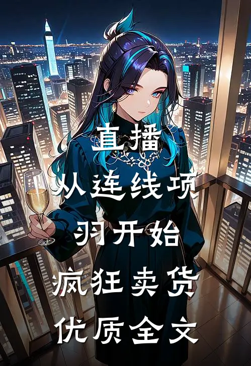 直播：从连线项羽开始，疯狂卖货优质全文