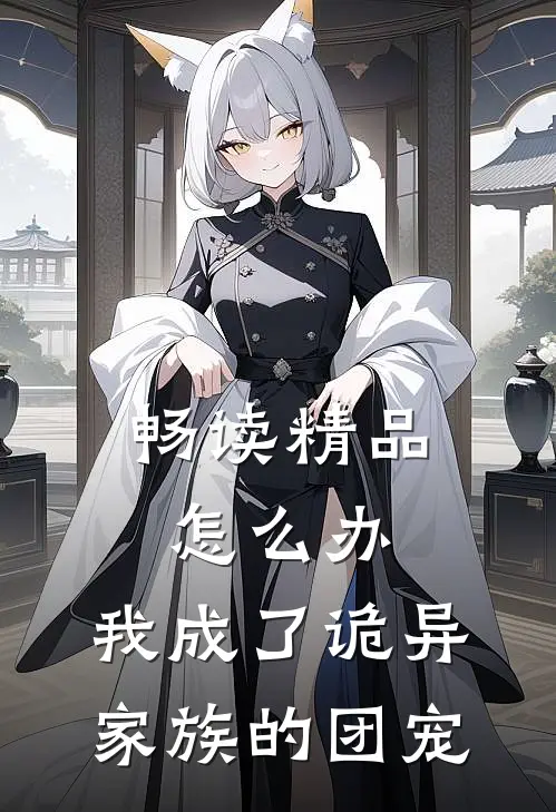 畅读精品怎么办，我成了诡异家族的团宠
