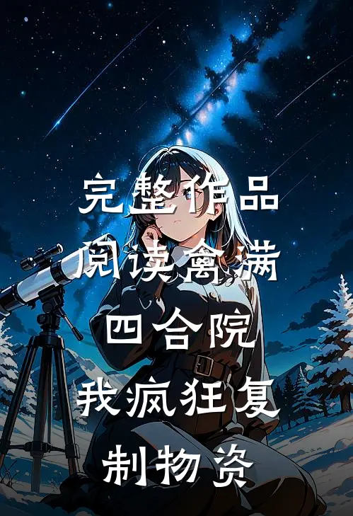 完整作品阅读禽满四合院：我疯狂复制物资