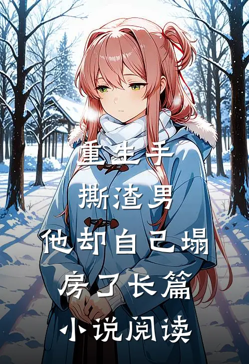 重生手撕渣男，他却自己塌房了长篇小说阅读