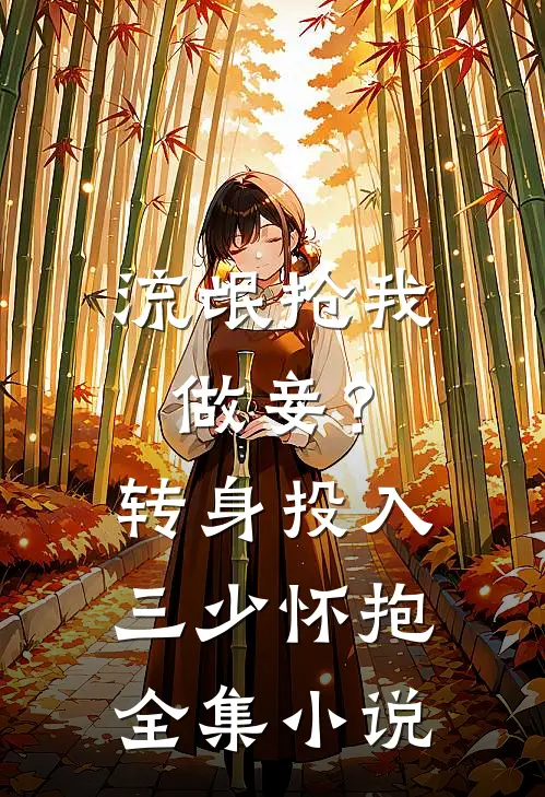 流氓抢我做妾？转身投入三少怀抱全集小说