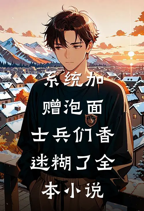 系统加赠泡面，士兵们香迷糊了全本小说
