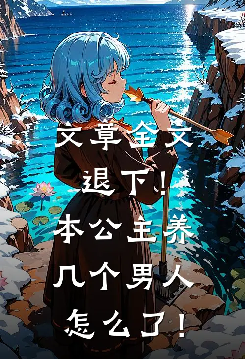 文章全文退下！本公主养几个男人怎么了！