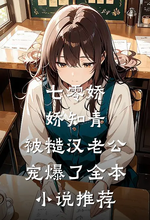 七零娇娇知青，被糙汉老公宠爆了全本小说推荐