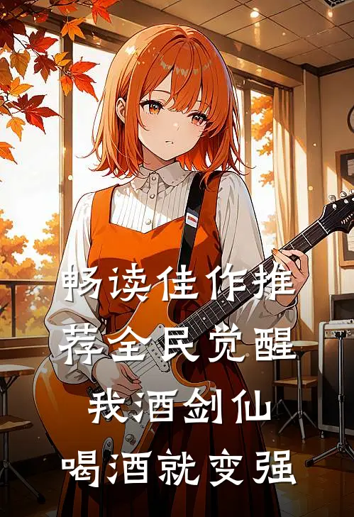 畅读佳作推荐全民觉醒：我酒剑仙，喝酒就变强