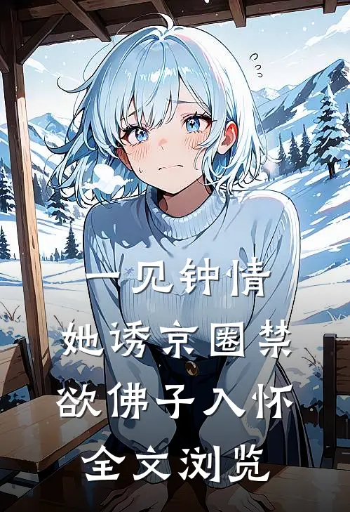一见钟情：她诱京圈禁欲佛子入怀全文浏览