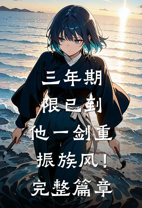三年期限已到，他一剑重振族风！完整篇章