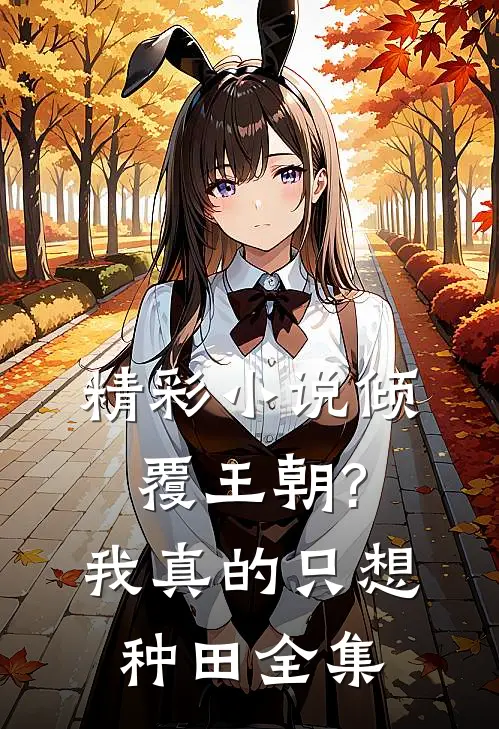 精彩小说倾覆王朝?我真的只想种田全集