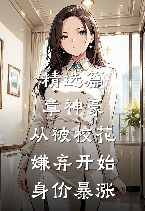 精选篇章神豪：从被校花嫌弃开始身价暴涨