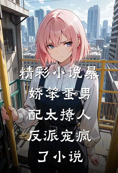 精彩小说暴娇笨蛋男配太撩人,反派宠疯了小说