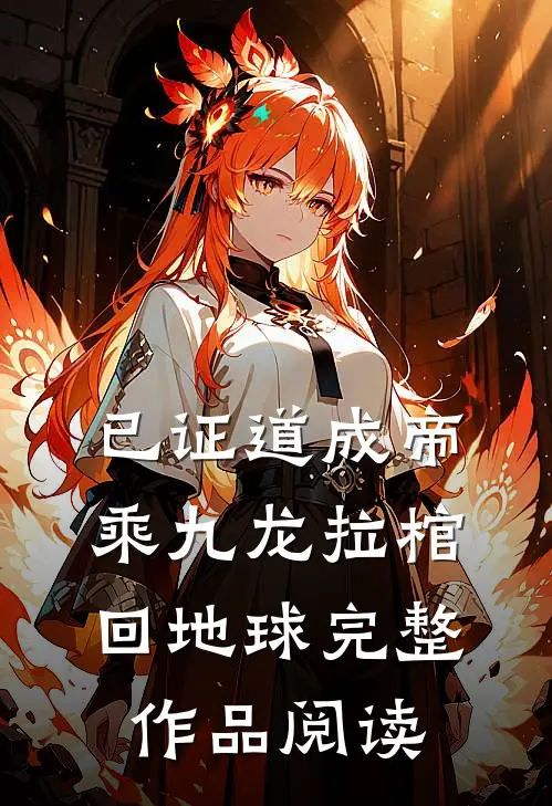 已证道成帝，乘九龙拉棺回地球完整作品阅读