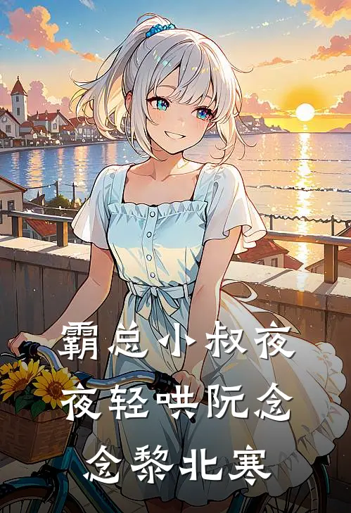 霸总小叔夜夜轻哄阮念念黎北寒