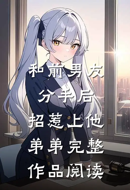 和前男友分手后，招惹上他弟弟完整作品阅读