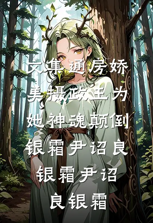 文集通房娇美摄政王为她神魂颠倒银霜尹诏良，银霜尹诏良银霜