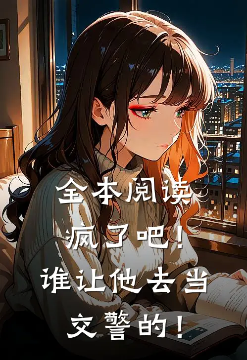 全本阅读疯了吧！谁让他去当交警的！