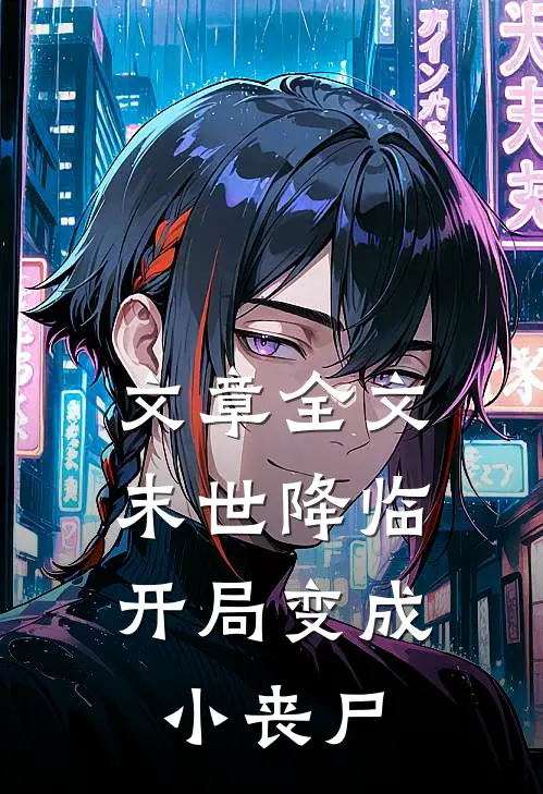 文章全文末世降临：开局变成小丧尸