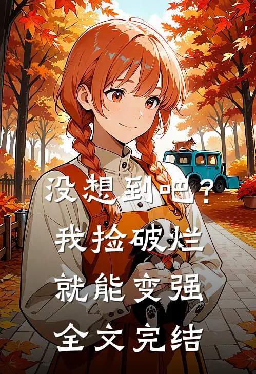 没想到吧？我捡破烂就能变强全文完结