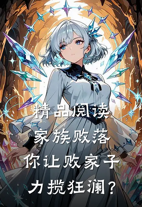 精品阅读家族败落，你让败家子力揽狂澜？