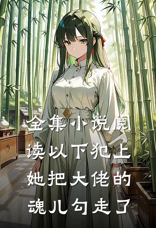 全集小说阅读以下犯上，她把大佬的魂儿勾走了