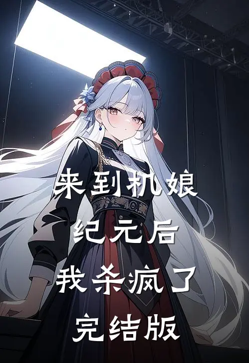 来到机娘纪元后，我杀疯了完结版