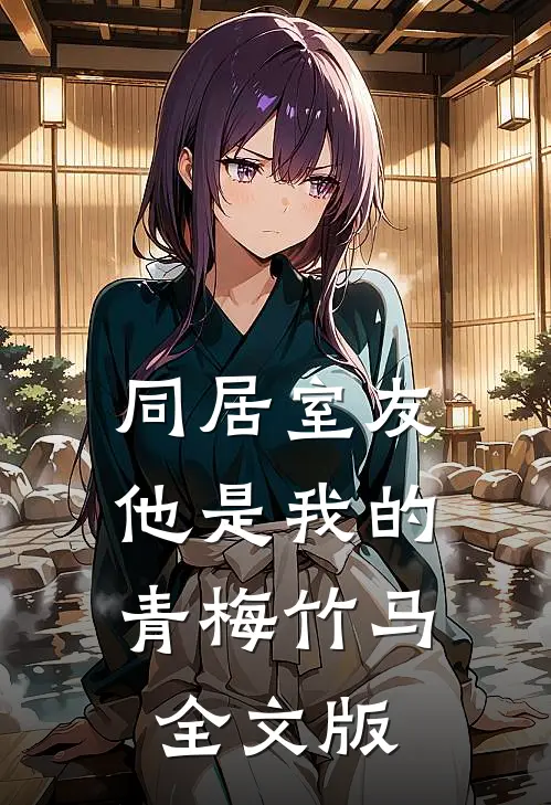 同居室友：他是我的青梅竹马全文版