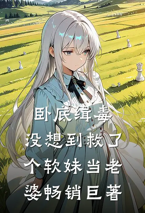 卧底缉毒，没想到救了个软妹当老婆畅销巨著