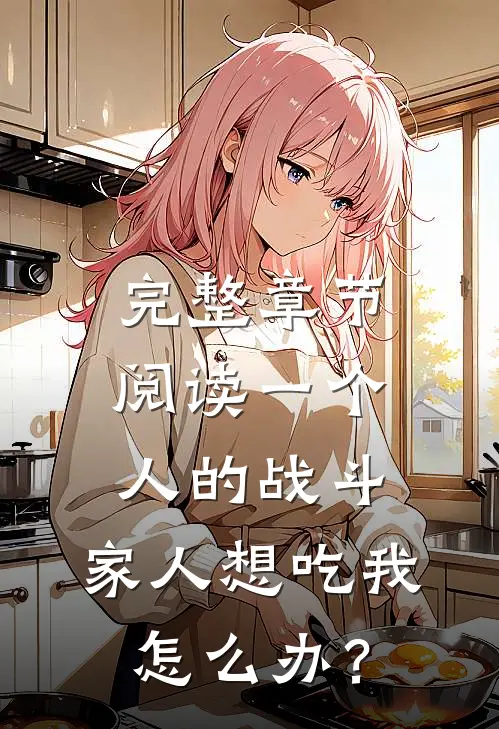 完整章节阅读一个人的战斗：家人想吃我怎么办？