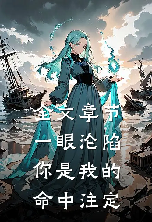 全文章节一眼沦陷：你是我的命中注定
