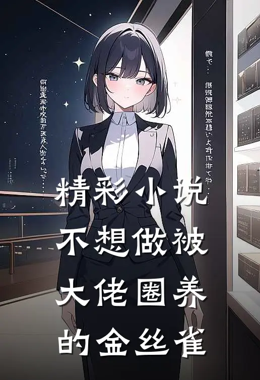 精彩小说不想做被大佬圈养的金丝雀