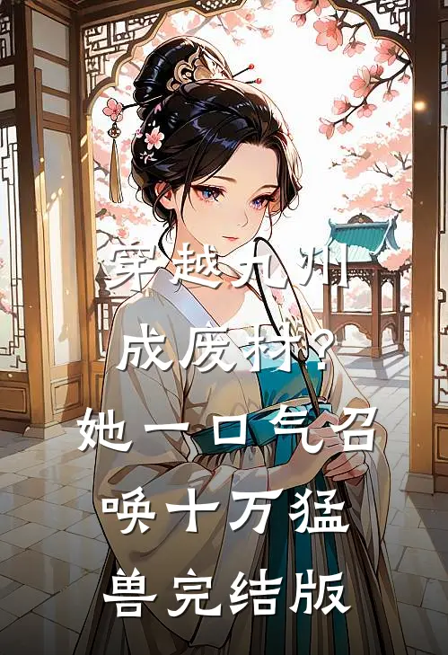 穿越九州成废材？她一口气召唤十万猛兽完结版